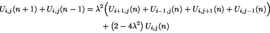 \begin{displaymath}\begin{split}U_{i,j}(n+1)+U_{i,j}(n-1) &= \lambda^{2}\Big(U_{...
...\ &\quad\quad+\left(2-4\lambda^{2}\right)U_{i,j}(n) \end{split}\end{displaymath}