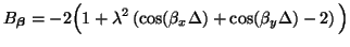 $\displaystyle B_{\mbox{{\scriptsize\boldmath$\beta$}}} = -2\Big(1+\lambda^{2}\left(\cos(\beta_{x}\Delta)+\cos(\beta_{y}\Delta)-2\right)\Big)$