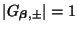 $ \vert G_{\mbox{{\scriptsize\boldmath $\beta$}}, \pm}\vert = 1$