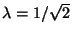 $ \lambda =1/\sqrt{2}$