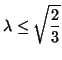 $\displaystyle \lambda\leq\sqrt{\frac{2}{3}}$