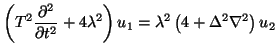 $\displaystyle \left(T^{2}\frac{\partial^{2}}{\partial t^{2}} +4\lambda^{2}\right)u_{1} = \lambda^{2}\left(4+\Delta^{2}\nabla^{2}\right)u_{2}$