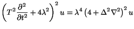 $\displaystyle \left(T^{2}\frac{\partial^{2}}{\partial t^{2}} +4\lambda^{2}\right)^{2}u = \lambda^{4}\left(4+\Delta^{2}\nabla^{2}\right)^{2}u$