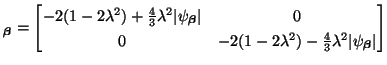 $\displaystyle _{\mbox{{\scriptsize\boldmath$\beta$}}} = \begin{bmatrix}-2(1-2\l...
...lambda^{2}\vert\psi_{\mbox{{\scriptsize\boldmath$\beta$}}}\vert\\ \end{bmatrix}$