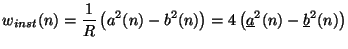 $\displaystyle w_{inst}(n) = \frac{1}{R}\left(a^{2}(n)-b^{2}(n)\right) = 4\left(\underline{a}^{2}(n)-\underline{b}^{2}(n)\right)$