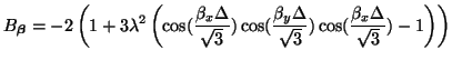 $\displaystyle B_{\mbox{{\scriptsize\boldmath$\beta$}}} = -2\left(1+3\lambda^{2}...
...eta_{y}\Delta}{\sqrt{3}})\cos(\frac{\beta_{x}\Delta}{\sqrt{3}})-1\right)\right)$