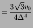 $\displaystyle = \frac{3\sqrt{3}v_{0}}{4\Delta^{4}}$