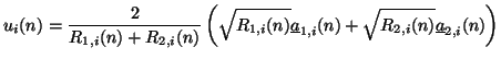 $\displaystyle u_{i}(n) = \frac{2}{R_{1,i}(n)+R_{2,i}(n)}\left(\sqrt{R_{1,i}(n)}\underline{a}_{1,i}(n)+\sqrt{R_{2,i}(n)}\underline{a}_{2,i}(n)\right)$