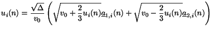 $\displaystyle u_{i}(n) = \frac{\sqrt{\Delta}}{v_{0}}\left(\sqrt{v_{0}+\frac{2}{...
...rline{a}_{1,i}(n)+\sqrt{v_{0}-\frac{2}{3}u_{i}(n)}\underline{a}_{2,i}(n)\right)$
