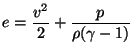 $\displaystyle e = \frac{v^{2}}{2} + \frac{p}{\rho (\gamma-1)}$