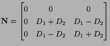 $\displaystyle {\bf N} = \begin{bmatrix}0&0&0\\ 0&D_{1}+D_{2}&D_{1}-D_{2}\\ 0&D_{1}-D_{2}&D_{1}+D_{2}\\ \end{bmatrix}$