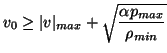 $\displaystyle v_{0} \geq \vert v\vert _{max} + \sqrt{\frac{\alpha p_{max}}{\rho_{min}}}$
