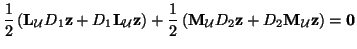 $\displaystyle \frac{1}{2}\left({\bf L}_{\mathcal{U}}D_{1}{\bf z}+ D_{1}{\bf L}_...
... M}_{\mathcal{U}}D_{2}{\bf z}+ D_{2}{\bf M}_{\mathcal{U}}{\bf z}\right)= {\bf0}$