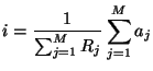 $\displaystyle i = \frac{1}{\sum_{j=1}^{M}R_{j}}\sum_{j=1}^{M}a_{j}$