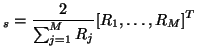 $\displaystyle _{s} = \frac{2}{\sum_{j=1}^{M}R_{j}}[R_{1},\hdots,R_{M}]^{T}$