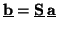 $\displaystyle \underline{{\bf b}} = \underline{{\bf S}}\,\underline{{\bf a}}$