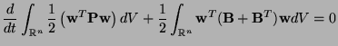 $\displaystyle \frac{d}{d t}\int_{\mathbb{R}^{n}}\frac{1}{2}\left({\bf w}^{T}{\b...
...+ \frac{1}{2}\int_{\mathbb{R}^{n}}{\bf w}^{T}({\bf B}+{\bf B}^{T}){\bf w}dV = 0$
