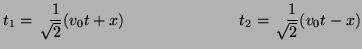 $\displaystyle t_{1} = \hspace{0.1in}\frac{1}{\!\!\!\!\sqrt{2}}(v_{0}t+x)\hspace{1.0in}t_{2} = \hspace{0.1in}\frac{1}{\!\!\!\!\sqrt{2}}(v_{0}t-x)$