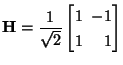 $\displaystyle \mathbf{H} = \frac{1}{\sqrt{2}}\begin{bmatrix}1&\!\!\!-1\\ 1&\,\,1\\ \end{bmatrix}$