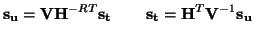 $\displaystyle {\bf s_{u}} = {\bf V}{\bf H}^{-RT}{\bf s_{t}} \hspace{0.3in}{\bf s_{t}} = {\bf H}^{T}{\bf V}^{-1}{\bf s_{u}}$
