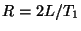 $ R=2L/T_{1}$