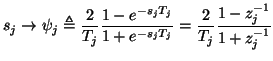 $\displaystyle s_{j}\rightarrow \psi_{j} \triangleq \frac{2}{T_{j}}\frac{1-e^{-s_{j}T_{j}}}{1+e^{-s_{j}T_{j}}}= \frac{2}{T_{j}}\frac{1-z_{j}^{-1}}{1+z_{j}^{-1}}$