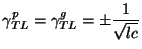 $\displaystyle \gamma^{p}_{TL} = \gamma_{TL}^{g} = \pm\frac{1}{\sqrt{lc}}$