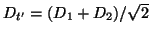 $ D_{t'} = (D_{1}+D_{2})/\sqrt{2}$