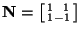 $ \mathbf{N}=\bigl[\begin{smallmatrix}
1&\,\,1\\
1&\!\!-1\\
\end{smallmatrix}\bigr]$