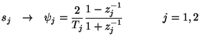 $\displaystyle s_{j}\hspace{0.1in}\rightarrow\hspace{0.1in}\psi_{j} = \frac{2}{T_{j}}\frac{1-z_{j}^{-1}}{1+z_{j}^{-1}}\hspace{0.5in}j=1,2$