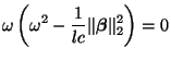 $\displaystyle \omega\left(\omega^{2}-\frac{1}{lc}\Vert\mbox{\boldmath$\beta$}\Vert _{2}^{2}\right) = 0$