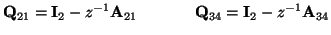 $\displaystyle {\bf Q}_{21} = {\bf I}_{2}-z^{-1}{\bf A}_{21}\hspace{0.5in}{\bf Q}_{34} = {\bf I}_{2}-z^{-1}{\bf A}_{34}$