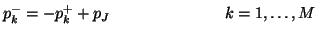 $\displaystyle p_{k}^{-} = -p_{k}^{+} + p_{J}\hspace{1.0in}k=1,\hdots,M$