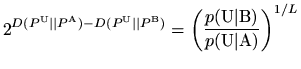 $\displaystyle 2^{D(P^{\mathrm{U}} \vert\vert P^{\mathrm{A}} ) -
D(P^{\mathrm{U...
...frac{p(\mathrm{U}\vert\mathrm{B})}{p(\mathrm{U}\vert\mathrm{A})}
\right)^{1/L}
$