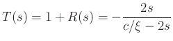 $\displaystyle T(s) = 1 + R(s) = -\frac{2s}{c/\xi - 2s}
$