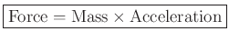 $\displaystyle \zbox{\hbox{Force} = \hbox{Mass} \times \hbox{Acceleration}}
$