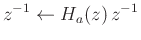 $\displaystyle z^{-1}\leftarrow H_a(z)\,z^{-1}
$