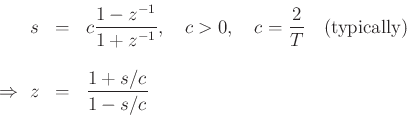\begin{eqnarray*}
s &=& c\frac{1-z^{-1}}{1+z^{-1}}, \quad c>0, \quad c=\frac{2}{T} \quad \mbox{(typically)} \\ [10pt]
\,\,\Rightarrow\,\,
z &=& \frac{1+s/c}{1-s/c} % \eqsp 1 + 2(s/c) + 2(s/c)^2 + 2(s/c)^3 + \cdots
\end{eqnarray*}