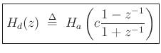 $\displaystyle \zbox{H_d(z) \;\mathrel{\stackrel{\mathrm{\Delta}}{=}}\;H_a\left(c\frac{1-z^{-1}}{1+z^{-1}}\right)}
$