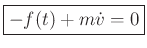 $\displaystyle \zbox{-f(t) + m\dot v= 0}
$
