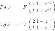 \begin{eqnarray*}
F_d(z) &=& F\left(\frac{2}{T}\frac{1-z^{-1}}{1+z^{-1}}\right)\\ [10pt]
V_d(z) &=& V\left(\frac{2}{T}\frac{1-z^{-1}}{1+z^{-1}}\right)
\end{eqnarray*}