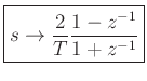 $\displaystyle \zbox{s\to\frac{2}{T}\frac{1-z^{-1}}{1+z^{-1}}}
$