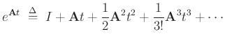 $\displaystyle e^{\mathbf{A}t} \isdefs I + \mathbf{A}t
+ \frac{1}{2}\mathbf{A}^2t^2
+ \frac{1}{3!}\mathbf{A}^3 t^3 + \cdots
$