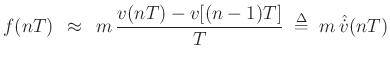 $\displaystyle f(nT) \,\;\approx\;\,m\, \frac{v(nT) - v[(n-1)T]}{T} \;\mathrel{\stackrel{\mathrm{\Delta}}{=}}\;m\, \hat{\dot v}(nT)
$