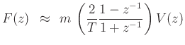$\displaystyle F(z) \,\;\approx\;\,m\, \left(\frac{2}{T} \frac{1-z^{-1}}{1+z^{-1}}\right) V(z)
$