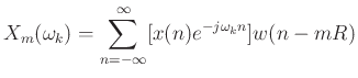 $\displaystyle X_m(\omega_k) = \sum_{n=-\infty}^\infty [ x(n)e^{-j\omega_k n}] w(n-mR)
$