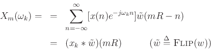 \begin{eqnarray*}
X_m(\omega_k) =
&=& \sum_{n=-\infty}^\infty [x(n)e^{-j\omega_kn}]\tilde{w}(mR-n) \\
&=& (x_k \ast \tilde{w})(mR) \hspace{1.2cm} (\tilde{w} \mathrel{\stackrel{\Delta}{=}}\hbox{\sc Flip}(w))
\end{eqnarray*}