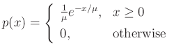 $\displaystyle p(x) = \left\{\begin{array}{ll}
\frac{1}{\mu} e^{-x/\mu}, & x\geq 0 \\ [5pt]
0, & \hbox{otherwise} \\
\end{array} \right.
$