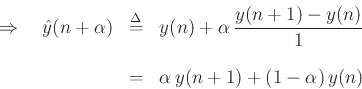 \begin{eqnarray*}
\Rightarrow\quad{\hat y}(n+\alpha) &\mathrel{\stackrel{\mathrm{\Delta}}{=}}& y(n) + \alpha\,\frac{y(n+1)-y(n)}{1}\\ [10pt]
&=& \alpha\,y(n+1) + (1-\alpha)\,y(n)
\end{eqnarray*}