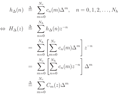 \begin{eqnarray*}
h_\Delta(n) &\mathrel{\stackrel{\mathrm{\Delta}}{=}}& \sum_{m=0}^{N_c}c_n(m)\Delta^m, \quad n=0,1,2,\ldots,{N_h}\\
\Leftrightarrow \;
H_\Delta(z) &\mathrel{\stackrel{\mathrm{\Delta}}{=}}& \sum_{n=0}^{N_h}h_\Delta(n)z^{-n} \\
&=& \sum_{n=0}^{N_h}\left[\sum_{m=0}^{N_c}c_n(m)\Delta^m\right]z^{-n}\\
&=& \sum_{m=0}^{N_c}\left[\sum_{n=0}^{N_h}c_n(m) z^{-n}\right]\Delta^m \\
&\mathrel{\stackrel{\mathrm{\Delta}}{=}}& \sum_{m=0}^{N_c}C_m(z) \Delta^m
\end{eqnarray*}